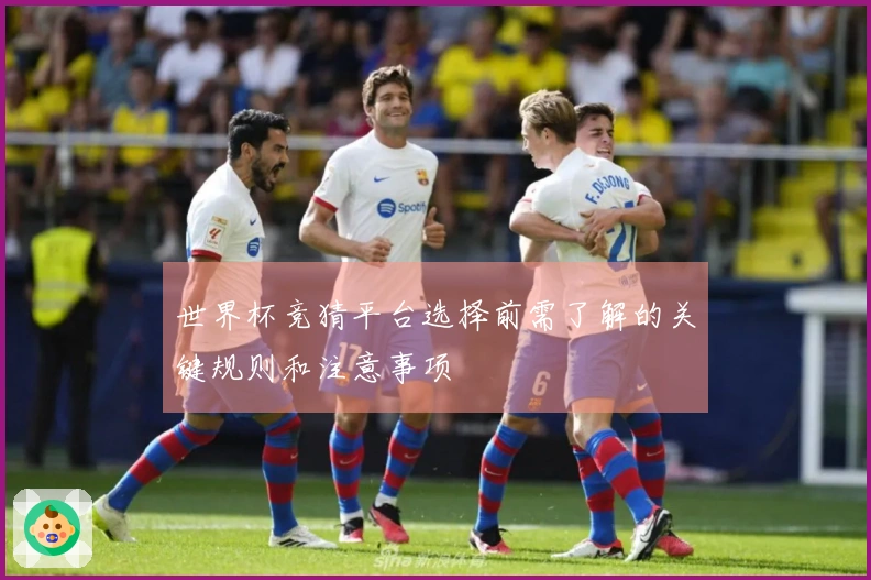 世界杯竞猜平台选择前需了解的关键规则和注意事项